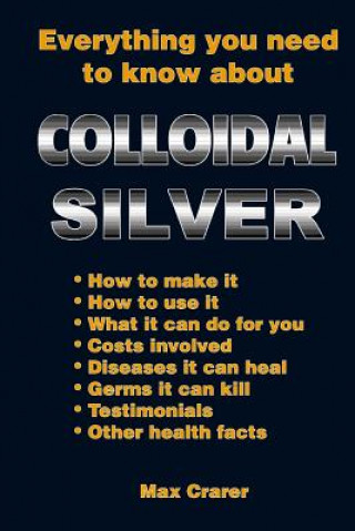 Book Everything You Need to Know About Colloidal Silver Max Crarer