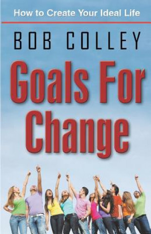 Книга Goals for Change: How to Create Your Ideal Life Bob Colley