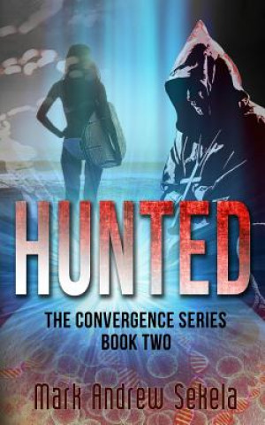 Carte Hunted: Book 2 of The Convergence Series MR Mark Andrew Sekela