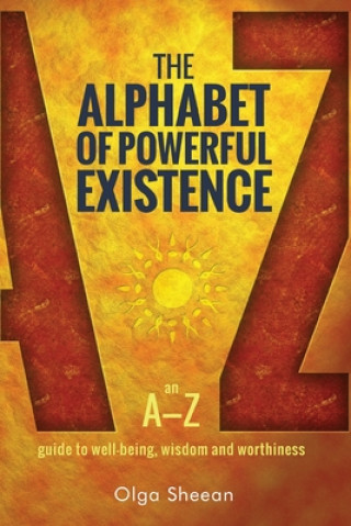 Книга The Alphabet of Powerful Existence: An A-Z guide to well-being, wisdom and worthiness Olga Sheean