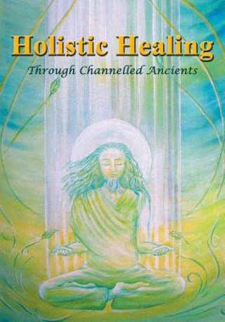 Kniha Holistic Healing: Through Channelled Ancients Lucy Dumouchelle