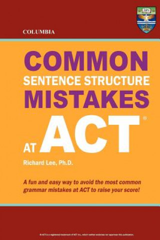 Kniha Columbia Common Sentence Structure Mistakes at ACT Richard Lee Ph D