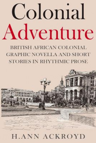 Kniha Colonial Adventure & Other Stories: Graphic Novella and Short Stories in Rhythmic Prose H Ann Ackroyd