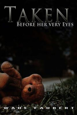 Книга Taken: Before her very Eyes Wade Faubert