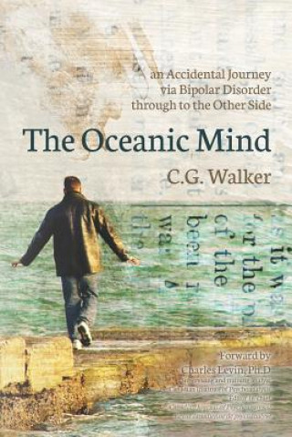 Kniha The Oceanic Mind: an Accidental Journey via Bipolar Disorder through to the Other Side C G Walker