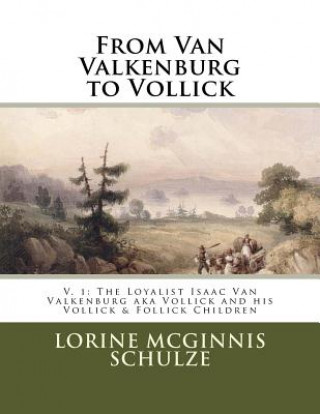 Kniha From Van Valkenburg to Vollick: The Loyalist Isaac Van Valkenburg Aka Vollick and His Vollick & Follick Children Lorine McGinnis Schulze