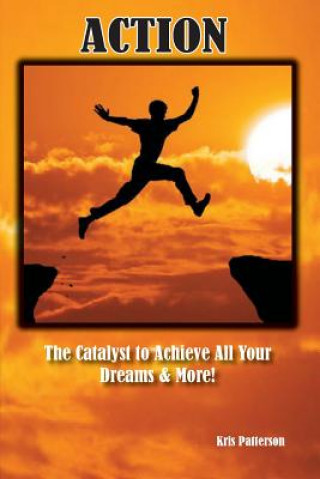 Libro Action: The Catalyst to achieve all your Dreams and More! MR Kris M Patterson