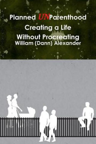 Knjiga Planned UnParenthood Creating a Life Without Procreating William (Dann) Alexander