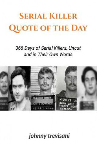 Carte Serial Killer Quote of the Day: 365 Days of Serial Killers Uncut and In Their Own Words Johnny Trevisani