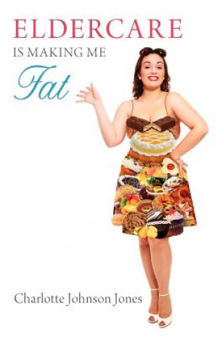 Knjiga Eldercare Is Making Me Fat Charlotte Johnson Jones