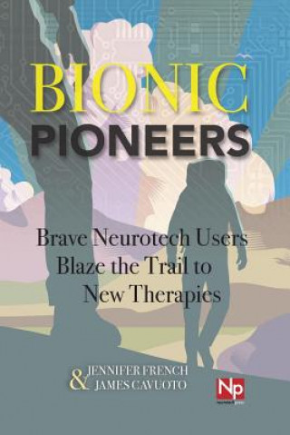 Könyv Bionic Pioneers: Brave Neurotech Users Blaze the Trail to New Therapies Jennifer French