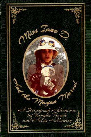 Knjiga Miss Ione D and the Mayan Marvel: A Steampunk Adventure Vaughn L Treude