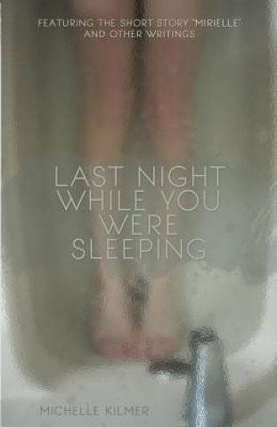 Könyv Last Night While You Were Sleeping Michelle Kilmer