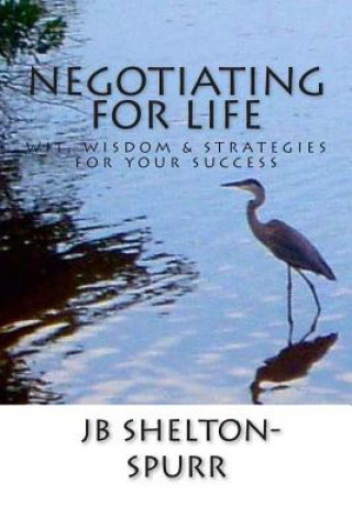 Книга Negotiating for Life: Wit, Wisdom & Strategies for Your Success Jb Shelton-Spurr