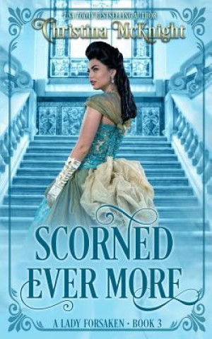 Kniha Scorned Ever More: A Lady Forsaken, Book Three Christina McKnight