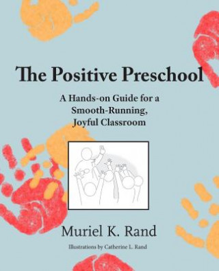 Książka The Positive Preschool: A Hands-on Guide for a Smooth-Running, Joyful Classroom Muriel K Rand