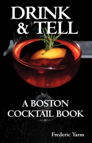 Könyv Drink & Tell: A Boston Cocktail Book Frederic Robert Yarm