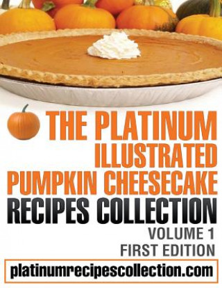 Kniha The Platinum Illustrated Pumpkin Cheesecake Recipes Collection: Volume 1 Jennifer Boukather