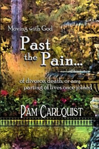 Kniha Moving With God PAST THE PAIN... of divorce, death or any parting of lives once joined Pam Carlquist