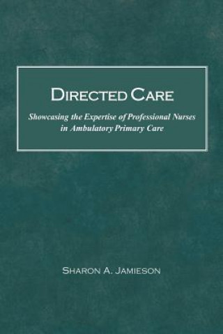 Kniha Directed Care: Showcasing the Expertise of Professional Nurses in Ambulatory Primary Care Sharon Anne Jamieson