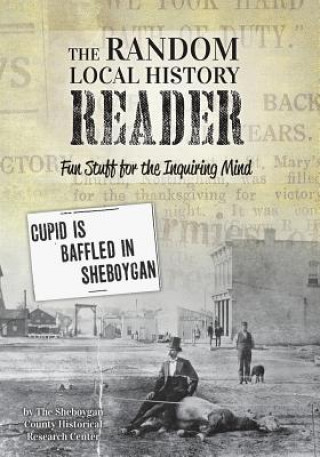 Książka The Random Local History Reader: Fun Stuff for the Inquiring Mind Sheboygan County Histor Research Center