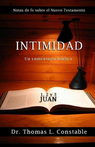 Kniha Intimidad: Un comentario bíblico de 1, 2, y 3 Juan Thomas L Constable