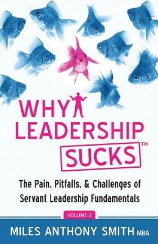 Carte Why Leadership Sucks(TM) Volume 2: The Pain, Pitfalls, and Challenges of Servant Leadership Fundamentals Miles Anthony Smith