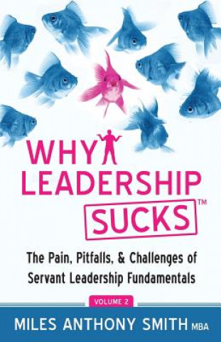 Libro Why Leadership Sucks(TM) Volume 2: The Pain, Pitfalls, and Challenges of Servant Leadership Fundamentals Miles Anthony Smith