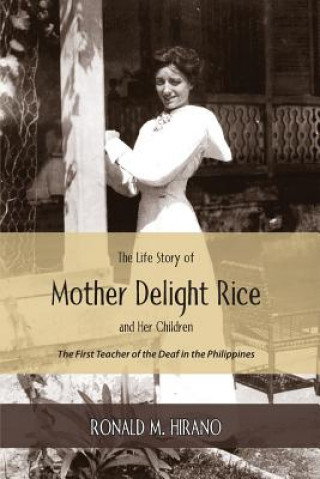 Könyv The Life Story of Mother Delight Rice and Her Children: The First Teacher of the Deaf in the Philippines Ronald M Hirano