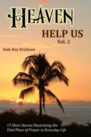 Książka Heaven Help Us Short Stories Volume Two: 17 Short Stories Illustrating the Vital Place of Prayer in Everyday Life Dale Roy Erickson