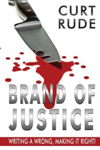 Kniha Brand of Justice: Writing a Wrong, Making It Right! Curt Rude