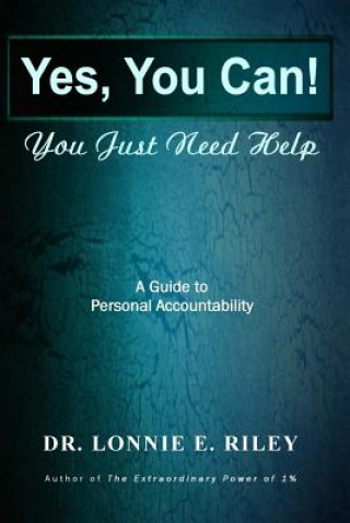 Könyv Yes You Can, You Just Need Help: A Guide To Personal Accountability Dr Lonnie E Riley