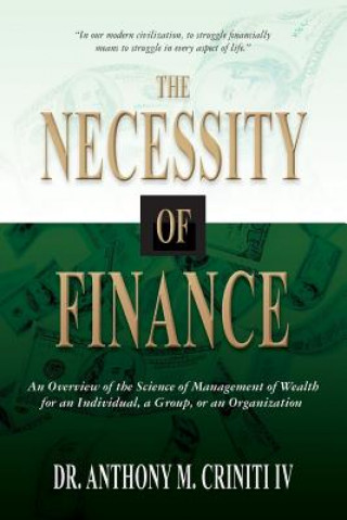 Kniha The Necessity of Finance: An Overview of the Science of Management of Wealth for an Individual, a Group, or an Organization Anthony M Criniti