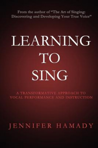 Könyv Learning To Sing: A Transformative Approach to Vocal Performance and Instruction Jennifer Hamady