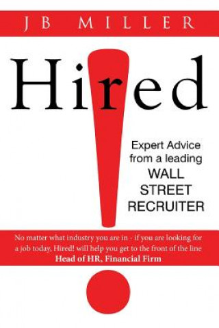 Kniha Hired!: Expert Advice From a Leading Wall Street Recruiter J B Miller