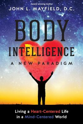 Könyv Body Intelligence A New Paradigm: Living a Heart-Centered Life in a Mind-Centered World John L Mayfield D C