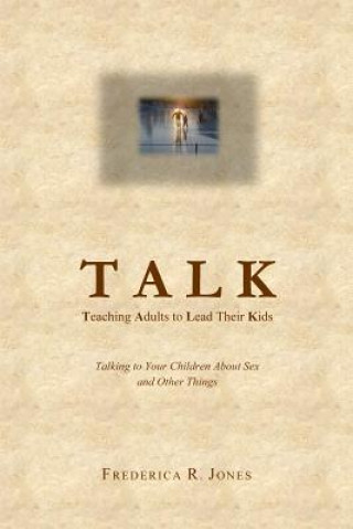 Книга Talk: Teaching Adults to Lead Their Kids: Talking to Your Children about Sex and Other Things Mrs Frederica R Jones