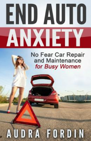 Könyv End Auto Anxiety: No Fear Car Repair and Maintenance for Busy Women Audra Fordin