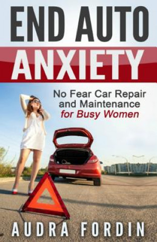 Knjiga End Auto Anxiety: No Fear Car Repair and Maintenance for Busy Women Audra Fordin