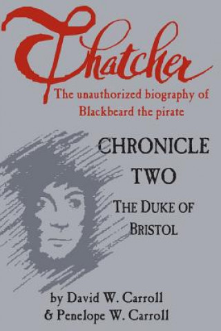 Książka Thatcher: The Unauthorized Biography of Blackbeard the Pirate: Chronicle Two: The Duke of Bristol David W Carroll