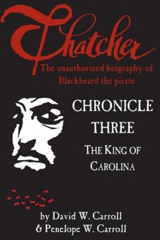 Książka Thatcher: the unauthorized biography of Blackbeard the pirate: Chronicle Three: The King of Carolina David W Carroll