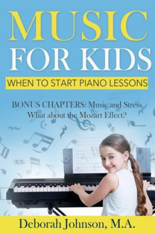 Könyv Music for Kids: When to Start Piano Lessons Deborah Johnson