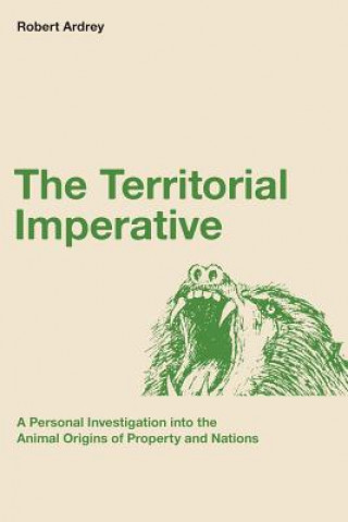 Könyv The Territorial Imperative: A Personal Inquiry into the Animal Origins of Property and Nations Robert Ardrey