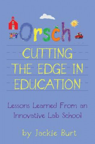 Buch Orsch...Cutting the Edge in Education: Lessons Learned from an Innovative Lab School Jackie Burt