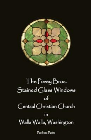 Carte The Povey Bros. Stained Glass Windows of Central Christian Church in Walla Walla Barbara Beito
