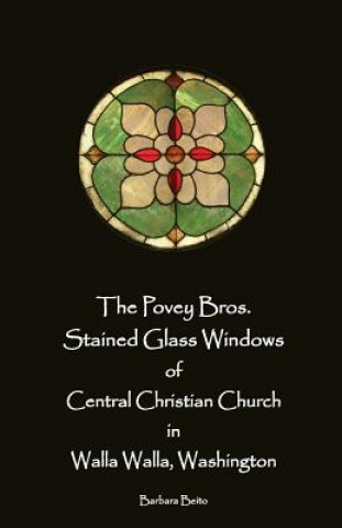 Knjiga The Povey Bros. Stained Glass Windows of Central Christian Church in Walla Walla Barbara Beito