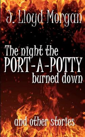 Kniha The Night the Port-A-Potty Burned Down and Other Stories J Lloyd Morgan