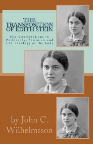 Kniha The Transposition Of Edith Stein: Her Contributions to Philosophy, Feminism and The Theology of the Body John C Wilhelmsson