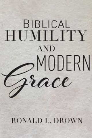 Kniha Biblical Humility and Modern Grace Ronald L Drown