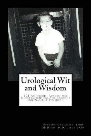 Knjiga Urological Wit and Wisdom: 101 Aphorisms, Adages, and Illustrations for the Resident and Nascent Physician John Clay McHugh